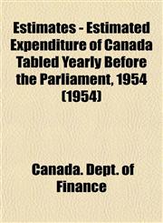 Estimates - Estimated Expenditure of Canada Tabled Yearly Before the Parliament, 1954 (1954),1153475588,9781153475587