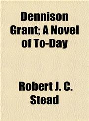 Dennison Grant; A Novel of To-Day,1152024213,9781152024212
