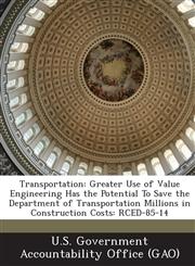 Transportation Greater Use of Value Engineering Has the Potential to Save the Department of Transportation Millions in Construction C,1289062927,9781289062927