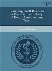 Designing Small Business A User-Centered Study of Needs, Resources, and Tools.,1249894069,9781249894063