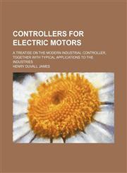 Controllers for electric motors; a treatise on the modern industrial controller, together with typical applications to the industries,1231177497,9781231177495