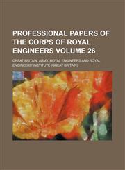 Professional papers of the Corps of Royal Engineers Volume 26,1130810542,9781130810547