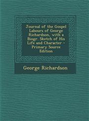 Journal of the Gospel Labours of George Richardson, with a Biogr. Sketch of His Life and Character - Primary Source Edition,1293011762,9781293011768