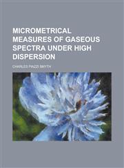 Micrometrical Measures of Gaseous Spectra Under High Dispersion,1236790227,9781236790224