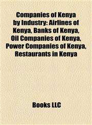 Companies of Kenya by Industry Airlines of Kenya, Banks of Kenya, Oil Companies of Kenya, Power Companies of Kenya, Restaurants in Kenya,1157806171,9781157806172