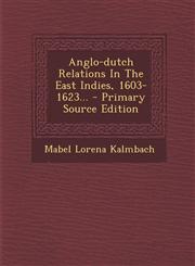 Anglo-dutch Relations In The East Indies, 1603-1623... - Primary Source Edition,1295202379,9781295202379