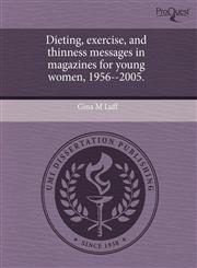 Dieting, exercise, and thinness messages in magazines for young women, 1956--2005.,1243393106,9781243393104