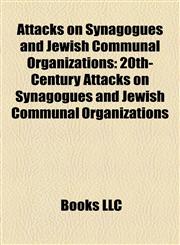 Attacks on Synagogues and Jewish Communal Organizations 20th-Century Attacks on Synagogues and Jewish Communal Organizations,1158057318,9781158057313
