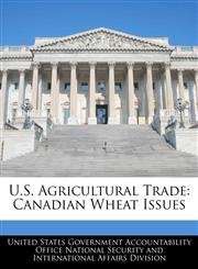 U.S. Agricultural Trade Canadian Wheat Issues,1240740018,9781240740017