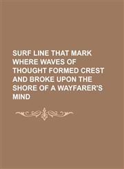 Surf Line That Mark Where Waves of Thought Formed Crest and Broke Upon the Shore of a Wayfarer's Mind,1458872149,9781458872142