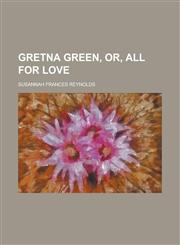 Gretna Green, Or, All for Love,1230068228,9781230068220