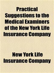 Practical Suggestions to the Medical Examiners of the New York Life Insurance Company,115452891X,9781154528916