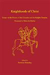 Knighthoods of Christ Essays on the History of the Crusades and the Knights Templar, Presented to Malcolm Barber,075465527X,9780754655275