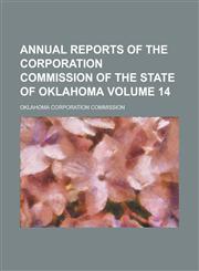 Annual reports of the Corporation Commission of the State of Oklahoma Volume 14,0217325939,9780217325936