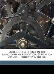 Outline of a course in the philosophy of education. Education 205-206 -- philosophy 181-182,1177342545,9781177342544