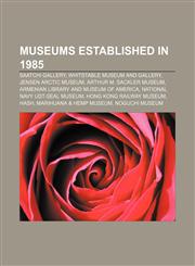 Museums established in 1985 Saatchi Gallery, Whitstable Museum and Gallery, Jensen Arctic Museum, Arthur M. Sackler Museum,1155463749,9781155463742