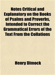 Notes Critical and Explanatory on the Books of Psalms and Proverbs, Intended to Correct the Grammatical Errors of the Text From the Collations,1153060876,9781153060875