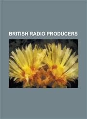 British Radio Producers Adam Bromley, Alan Roberts (Broadcaster), Bernie Andrews, Bruce Hyman, Charles Parker (Producer), Dan Schreiber (Produ,1155283295,9781155283296