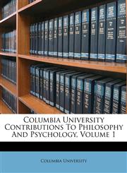 Columbia University Contributions To Philosophy And Psychology, Volume 1,1173857788,9781173857783