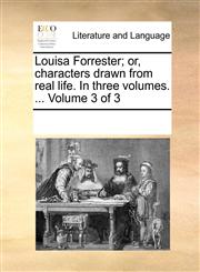 Louisa Forrester; or, characters drawn from real life. In three volumes. ...  Volume 3 of 3,1170353185,9781170353189