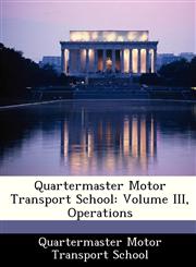 Quartermaster Motor Transport School Volume III, Operations,1286868955,9781286868959