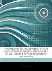 Articles On Naval Weapons Of The United Kingdom, including Bofors 40 Mm, Qf 4.5 Inch Mk I â€" V Naval Gun, Qf 2 Pounder Naval Gun, Oerlikon 20 Mm Cannon, Bl 15 Inch Mk I Naval Gun, Rbl 7 Inch Armstrong Gun, Somerset Cannon,1244690449,9781244690448