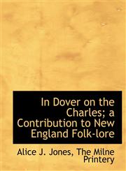 In Dover on the Charles; A Contribution to New England Folk-Lore,1140271857,9781140271857