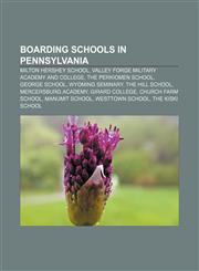 Boarding schools in Pennsylvania Milton Hershey School, Valley Forge Military Academy and College, The Perkiomen School, George School,1155806786,9781155806785