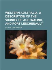 Western Australia, a Description of the Vicinity of Australind, and Port Leschenault,1150792752,9781150792755