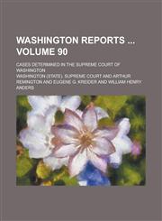 Washington Reports; Cases Determined in the Supreme Court of Washington Volume 90,1234213230,9781234213237