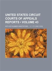 United States Circuit Courts of Appeals Reports (Volume 43); With Key-Number Annotations V. 1-171 [1891-1919].,123581470X,9781235814709