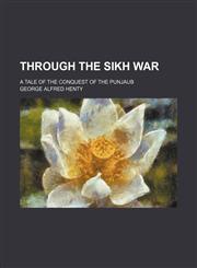 Through the Sikh War; A Tale of the Conquest of the Punjaub,1459009673,9781459009677