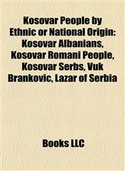 Kosovar People by Ethnic or National Origin Kosovar Albanians, Kosovar Romani People, Kosovar Serbs, Vuk Branković, Lazar of Serbia,1157864945,9781157864943