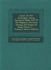Issues Of The Exchequer Being Payments Made Out Of His Majesty's Revenue During The Reign Of King James I.... - Primary Source Edition,1293124478,9781293124475