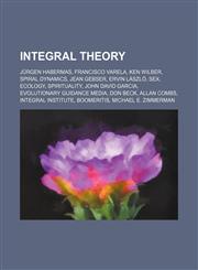 Integral theory Jürgen Habermas, Francisco Varela, Ken Wilber, Spiral Dynamics, Jean Gebser, Ervin László, Sex, Ecology, Spirituality, John David Garcia, Evolutionary guidance media, Don Beck, Allan Combs, Integral Institute, Boomeritis, Michael E. Zimme,1155360621,9781155360621