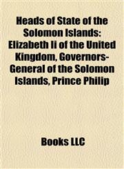 Heads of State of the Solomon Islands Elizabeth Ii of the United Kingdom, Governors-General of the Solomon Islands, Prince Philip,1157848141,9781157848141