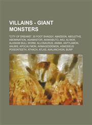 Villains - Giant Monsters City of Dreams, 30 Foot Shaggy, Abaddon, Aboleths, Abomination, Adamastor, Akakabuto, Aku, Al'akir, Alaskan Bull WOR,123478291X,9781234782917