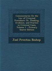 Commentaries on the Law of Criminal Procedure Or, Pleading, Evidence, and Practice in Criminal Cases, Volume 1 - Primary Source Edition,1293426997,9781293426999