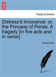 Distress'd Innocence or, the Princess of Persia. A tragedy [in five acts and in verse].,1241136718,9781241136710