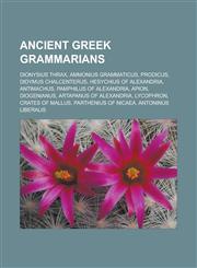 Ancient Greek Grammarians Dionysius Thrax, Ammonius Grammaticus, Prodicus, Didymus Chalcenterus, Hesychius of Alexandria, Antimachus, Pamphilus,1156391148,9781156391143