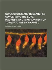 Conjectures and researches concerning the love, madness, and imprisonment of Torquato Tasso Volume 2,1151999733,9781151999733