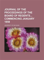Journal of the proceedings of the Board of Regents commencing January 1858,115002786X,9781150027864