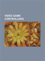 Video Game Controllers Arcade Controller, Arkanoid Controller, Assassin 3D, Asus Eee Stick, Atari Mindlink, Ax-1e, Comparison of Console Cont,115602496X,9781156024966