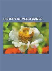History of Video Games Super Mario Bros., North American Video Game Crash of 1983, Hunt the Wumpus, Super Mario 64, the Legend of Zelda: Ocar,1230609016,9781230609010