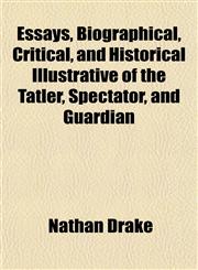Essays, Biographical, Critical, and Historical Illustrative of the Tatler, Spectator, and Guardian,1150258772,9781150258770
