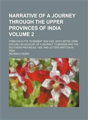 Narrative of a journey through the upper provinces of India Volume 2; from Calcutta to Bombay 1824-1825. (With notes upon Ceylon,) an account of a journey to Madras and the southern provinces, 1826, and letters written in India,1154041808,9781154041804