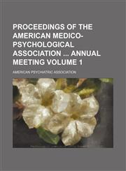 Proceedings of the American Medico-Psychological Association  annual meeting Volume 1,1154325288,9781154325287