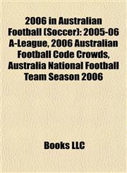 2006 in Australian Football (Soccer) 2005-06 A-League,115676078X,9781156760789