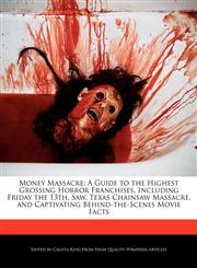 Money Massacre A Guide to the Highest Grossing Horror Franchises, Including Friday the 13th, Saw, Texas Chainsaw Massacre, and Captivating Behind-the-Scenes Movie Facts,1241619271,9781241619275