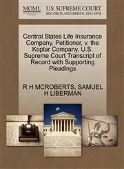 Central States Life Insurance Company, Petitioner, v. the Koplar Company. U.S. Supreme Court Transcript of Record with Supporting Pleadings,1270277561,9781270277569